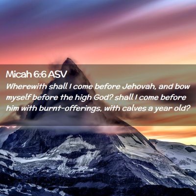 Picture 02 - Micah 6:6 ASV - Wherewith shall I come before Jehovah, and bow - Bible Verse Picture