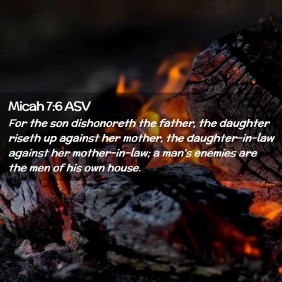 Picture 02 - Micah 7:6 ASV - For the son dishonoreth the father, the daughter - Bible Verse Picture