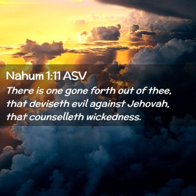 Picture 02 - Nahum 1:11 ASV - There is one gone forth out of thee, that - Bible Verse Picture