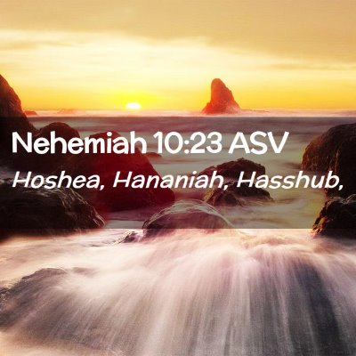 Picture 02 - Nehemiah 10:23 ASV - Hoshea, Hananiah, - Bible Verse Picture