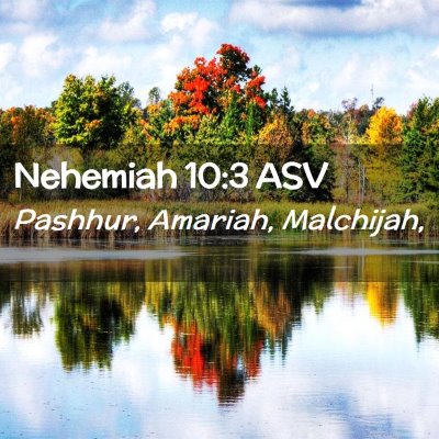 Picture 02 - Nehemiah 10:3 ASV - Pashhur, Amariah, - Bible Verse Picture