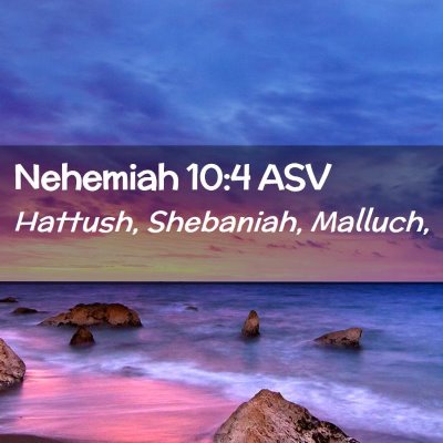 Picture 02 - Nehemiah 10:4 ASV - Hattush, Shebaniah, - Bible Verse Picture