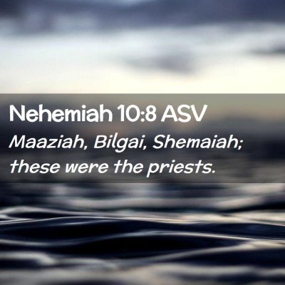 Picture 02 - Nehemiah 10:8 ASV - Maaziah, Bilgai, Shemaiah; these were the - Bible Verse Picture
