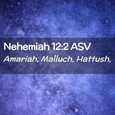 Picture 02 - Nehemiah 12:2 ASV - Amariah, Malluch, - Bible Verse Picture