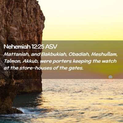 Picture 02 - Nehemiah 12:25 ASV - Mattaniah, and Bakbukiah, Obadiah, Meshullam, - Bible Verse Picture