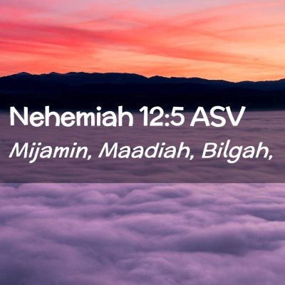 Picture 02 - Nehemiah 12:5 ASV - Mijamin, Maadiah, - Bible Verse Picture