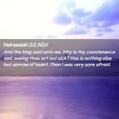 Picture 02 - Nehemiah 2:2 ASV - And the king said unto me, Why is thy countenance - Bible Verse Picture