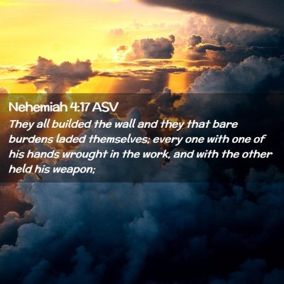 Picture 02 - Nehemiah 4:17 ASV - They all builded the wall and they that bare - Bible Verse Picture