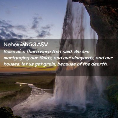 Picture 02 - Nehemiah 5:3 ASV - Some also there were that said, We are mortgaging - Bible Verse Picture