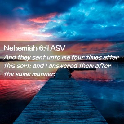 Picture 02 - Nehemiah 6:4 ASV - And they sent unto me four times after this sort; - Bible Verse Picture