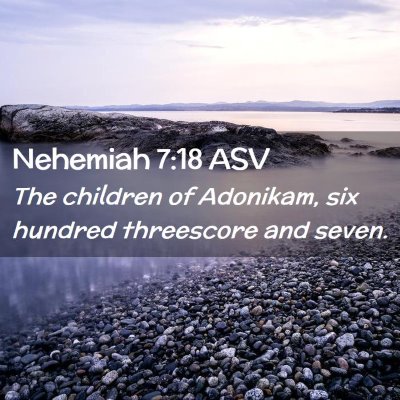 Picture 02 - Nehemiah 7:18 ASV - The children of Adonikam, six hundred threescore - Bible Verse Picture