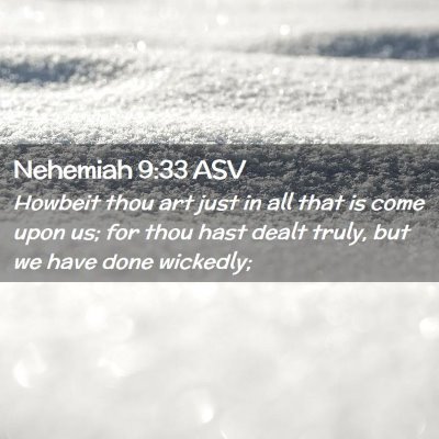 Picture 02 - Nehemiah 9:33 ASV - Howbeit thou art just in all that is come upon - Bible Verse Picture