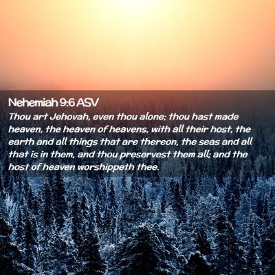Picture 02 - Nehemiah 9:6 ASV - Thou art Jehovah, even thou alone; thou hast made - Bible Verse Picture