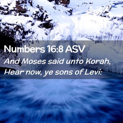 Picture 02 - Numbers 16:8 ASV - And Moses said unto Korah, Hear now, ye sons of - Bible Verse Picture