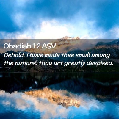 Picture 02 - Obadiah 1:2 ASV - Behold, I have made thee small among the nations: - Bible Verse Picture