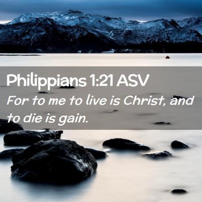 Picture 02 - Philippians 1:21 ASV - For to me to live is Christ, and to die is - Bible Verse Picture