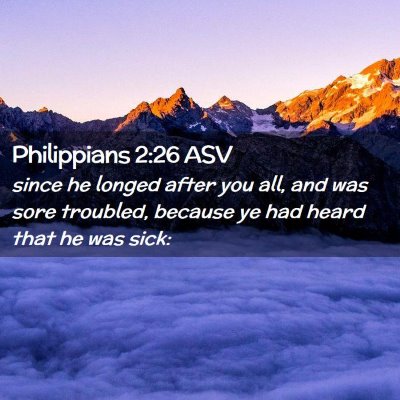 Picture 02 - Philippians 2:26 ASV - since he longed after you all, and was sore - Bible Verse Picture