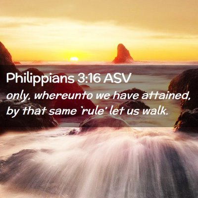 Picture 02 - Philippians 3:16 ASV - only, whereunto we have attained, by that same - Bible Verse Picture