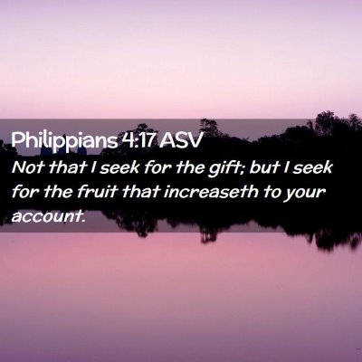 Picture 02 - Philippians 4:17 ASV - Not that I seek for the gift; but I seek for the - Bible Verse Picture