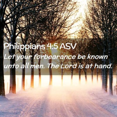 Picture 02 - Philippians 4:5 ASV - Let your forbearance be known unto all men. The - Bible Verse Picture