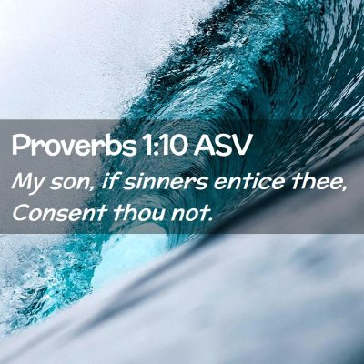 Picture 02 - Proverbs 1:10 ASV - My son, if sinners entice thee, Consent thou - Bible Verse Picture