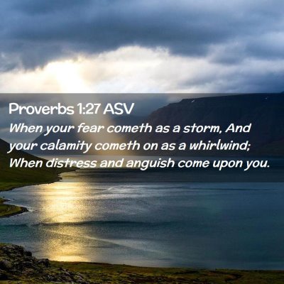 Picture 02 - Proverbs 1:27 ASV - When your fear cometh as a storm, And your - Bible Verse Picture