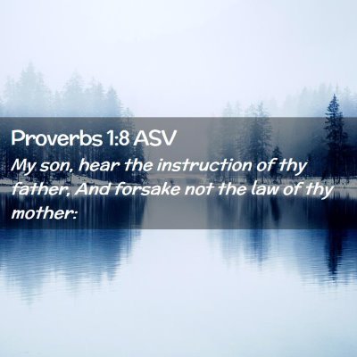 Picture 02 - Proverbs 1:8 ASV - My son, hear the instruction of thy father, And - Bible Verse Picture
