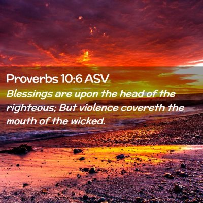 Picture 02 - Proverbs 10:6 ASV - Blessings are upon the head of the righteous; But - Bible Verse Picture