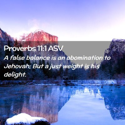 Picture 02 - Proverbs 11:1 ASV - A false balance is an abomination to Jehovah; But - Bible Verse Picture