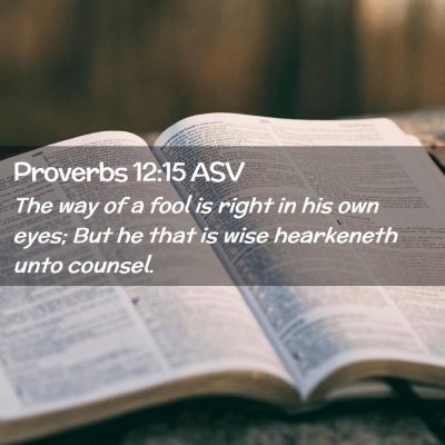 Picture 02 - Proverbs 12:15 ASV - The way of a fool is right in his own eyes; But - Bible Verse Picture