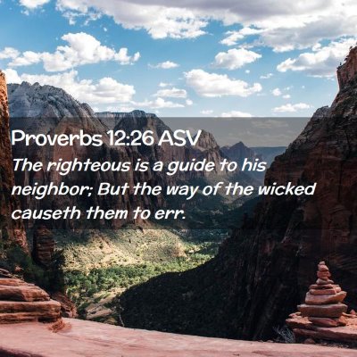 Picture 02 - Proverbs 12:26 ASV - The righteous is a guide to his neighbor; But the - Bible Verse Picture