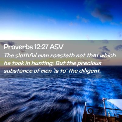 Picture 02 - Proverbs 12:27 ASV - The slothful man roasteth not that which he took - Bible Verse Picture