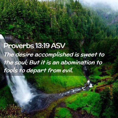 Picture 02 - Proverbs 13:19 ASV - The desire accomplished is sweet to the soul; But - Bible Verse Picture