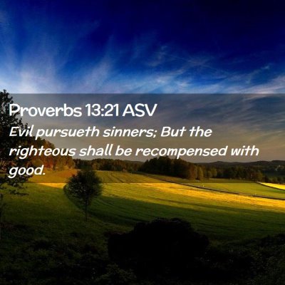 Picture 02 - Proverbs 13:21 ASV - Evil pursueth sinners; But the righteous shall be - Bible Verse Picture