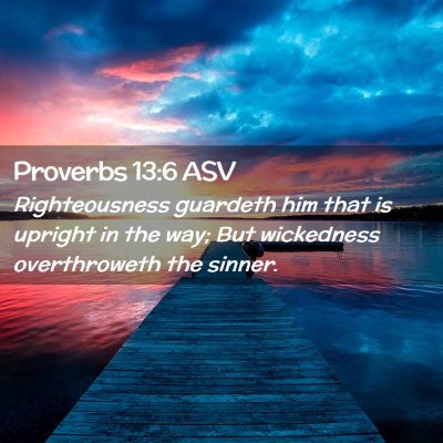 Picture 02 - Proverbs 13:6 ASV - Righteousness guardeth him that is upright in the - Bible Verse Picture