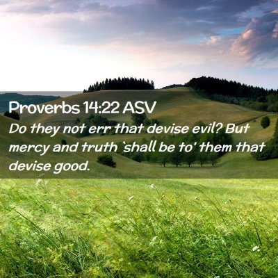 Picture 02 - Proverbs 14:22 ASV - Do they not err that devise evil? But mercy and - Bible Verse Picture