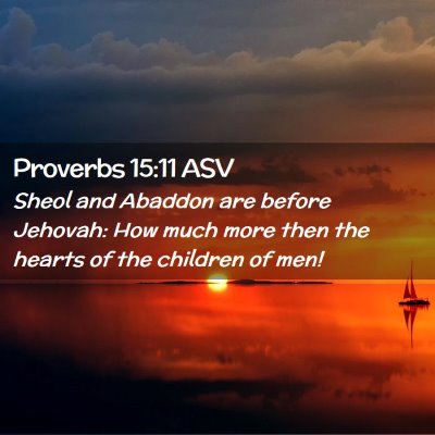 Picture 02 - Proverbs 15:11 ASV - Sheol and Abaddon are before Jehovah: How much - Bible Verse Picture