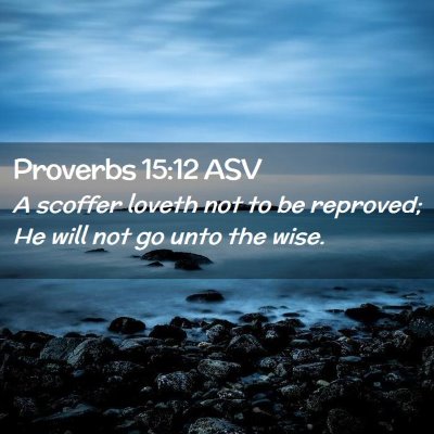 Picture 02 - Proverbs 15:12 ASV - A scoffer loveth not to be reproved; He will not - Bible Verse Picture