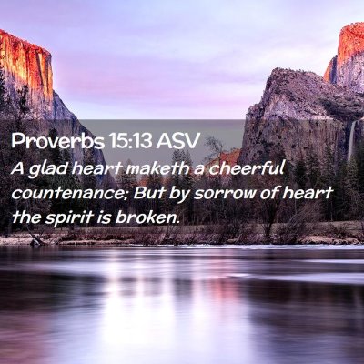 Picture 02 - Proverbs 15:13 ASV - A glad heart maketh a cheerful countenance; But - Bible Verse Picture