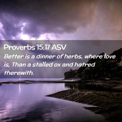 Picture 02 - Proverbs 15:17 ASV - Better is a dinner of herbs, where love is, Than - Bible Verse Picture