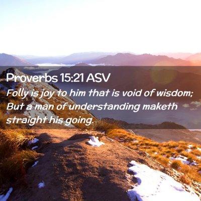 Picture 02 - Proverbs 15:21 ASV - Folly is joy to him that is void of wisdom; But a - Bible Verse Picture