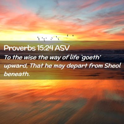 Picture 02 - Proverbs 15:24 ASV - To the wise the way of life `goeth' upward, That - Bible Verse Picture