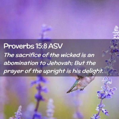Picture 02 - Proverbs 15:8 ASV - The sacrifice of the wicked is an abomination to - Bible Verse Picture