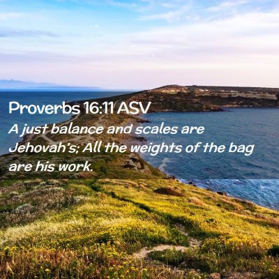 Picture 02 - Proverbs 16:11 ASV - A just balance and scales are Jehovah's; All the - Bible Verse Picture