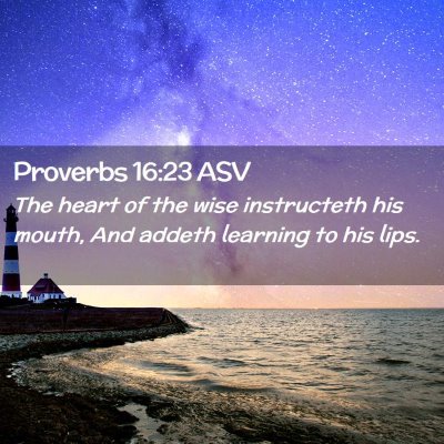 Picture 02 - Proverbs 16:23 ASV - The heart of the wise instructeth his mouth, And - Bible Verse Picture