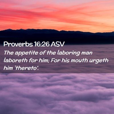 Picture 02 - Proverbs 16:26 ASV - The appetite of the laboring man laboreth for - Bible Verse Picture