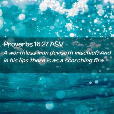 Picture 02 - Proverbs 16:27 ASV - A worthless man deviseth mischief; And in his - Bible Verse Picture