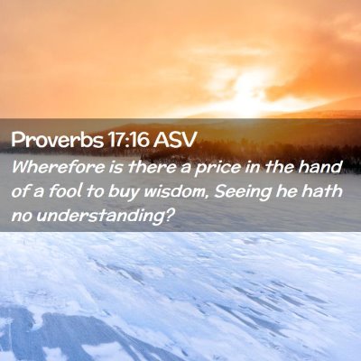 Picture 02 - Proverbs 17:16 ASV - Wherefore is there a price in the hand of a fool - Bible Verse Picture
