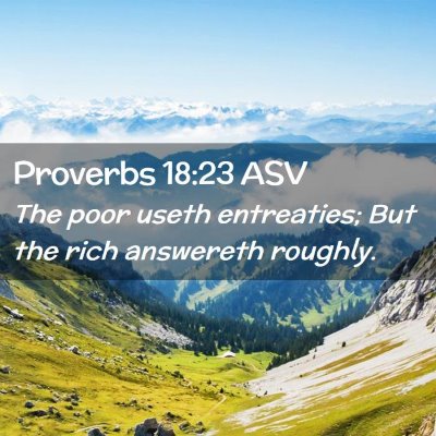 Picture 02 - Proverbs 18:23 ASV - The poor useth entreaties; But the rich answereth - Bible Verse Picture