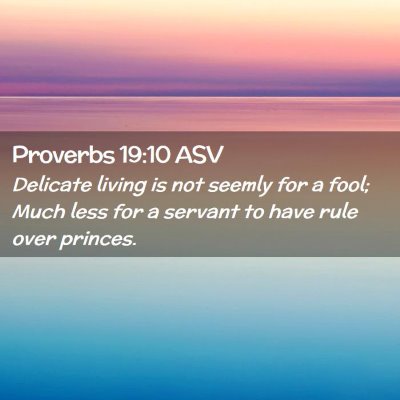 Picture 02 - Proverbs 19:10 ASV - Delicate living is not seemly for a fool; Much - Bible Verse Picture